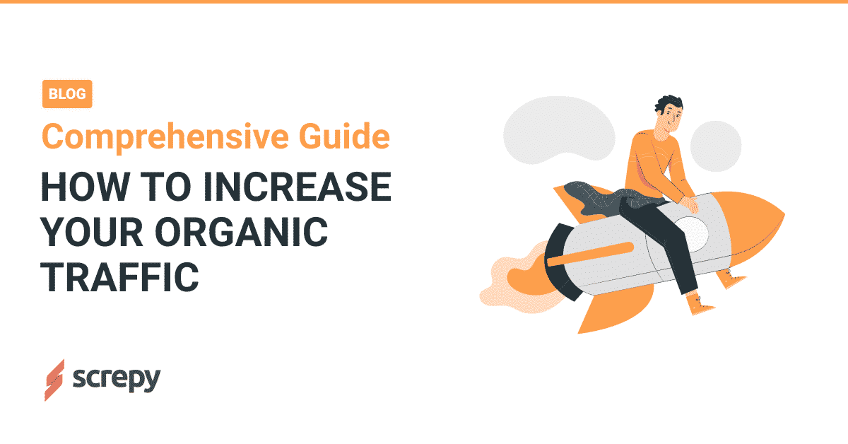 How To Increase Your Organic Traffic Comprehensive Guide Screpy